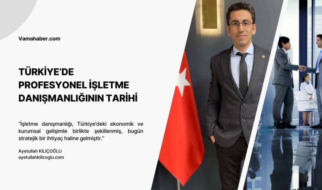 Ayetullah KILIÇOĞLU : "İşletme danışmanlığı, Türkiye’deki ekonomik ve kurumsal gelişimle