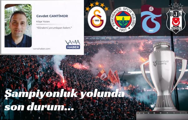 Cevdet CANTİMOR Süper lig şampiyonluğu son durum değerlendirmesi...